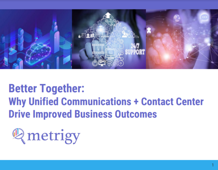Better Together: Why Unified Communications + Contact Center Drive Improved Business Outcomes
